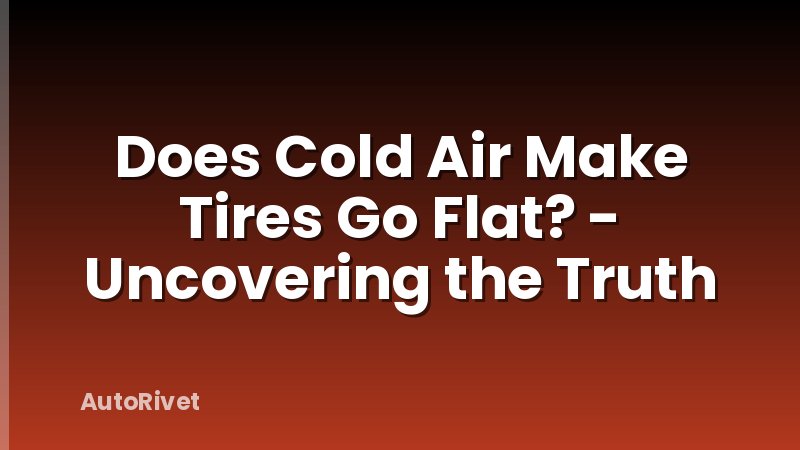 Does Cold Air Make Tires Go Flat? - Uncovering the Truth