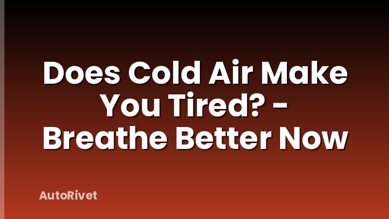 Does Cold Air Make You Tired? - Breathe Better Now
