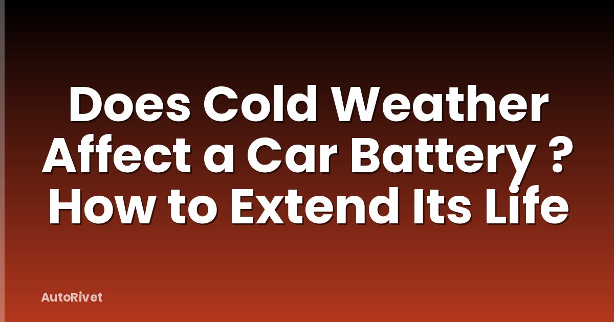 Does Cold Weather Affect a Car Battery ? How to Extend Its Life
