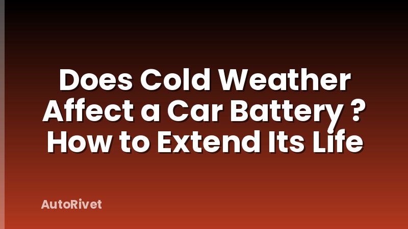Does Cold Weather Affect a Car Battery ? How to Extend Its Life