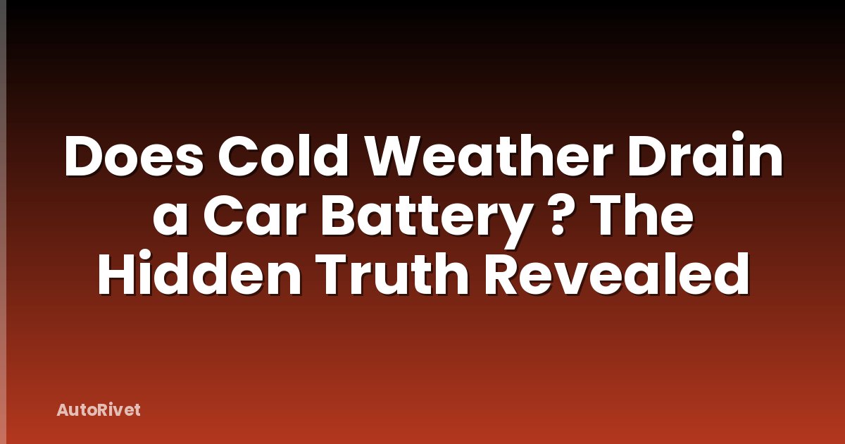 Does Cold Weather Drain a Car Battery ? The Hidden Truth Revealed