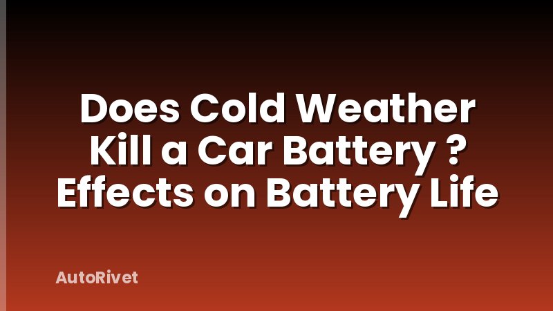 Does Cold Weather Kill a Car Battery ? Effects on Battery Life