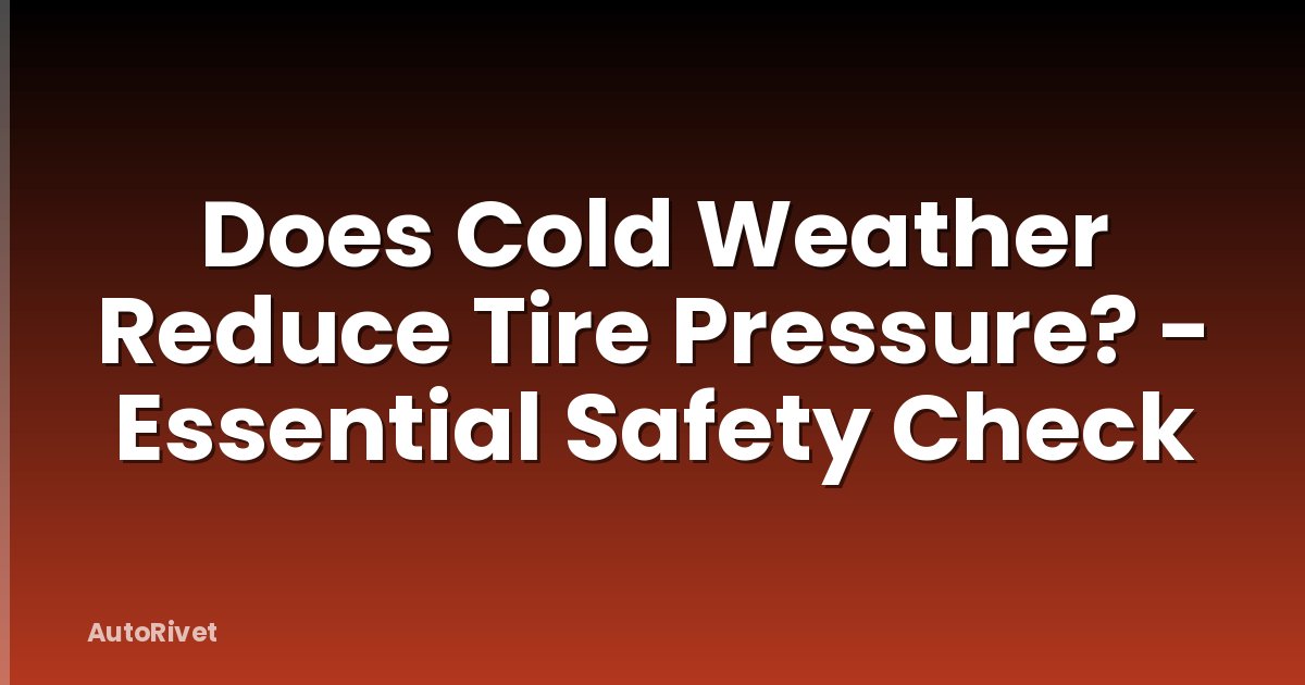 Does Cold Weather Reduce Tire Pressure? - Essential Safety Check