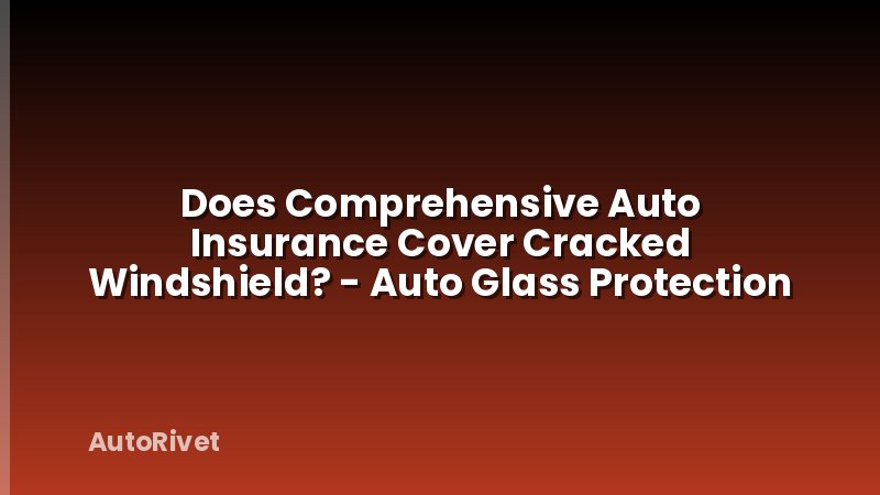 Does Comprehensive Auto Insurance Cover Cracked Windshield? - Auto Glass Protection