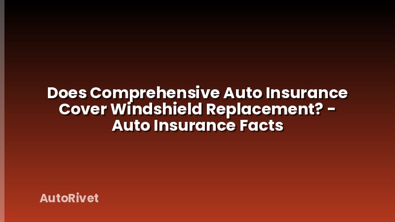 Does Comprehensive Auto Insurance Cover Windshield Replacement? - Auto Insurance Facts