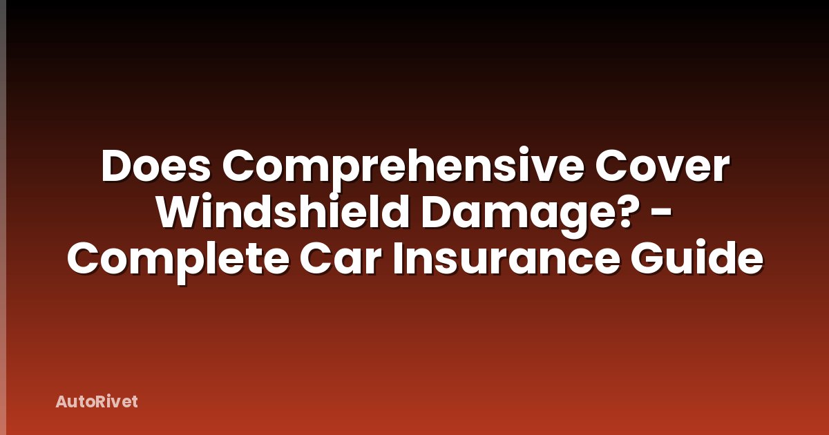 Does Comprehensive Cover Windshield Damage? - Complete Car Insurance Guide