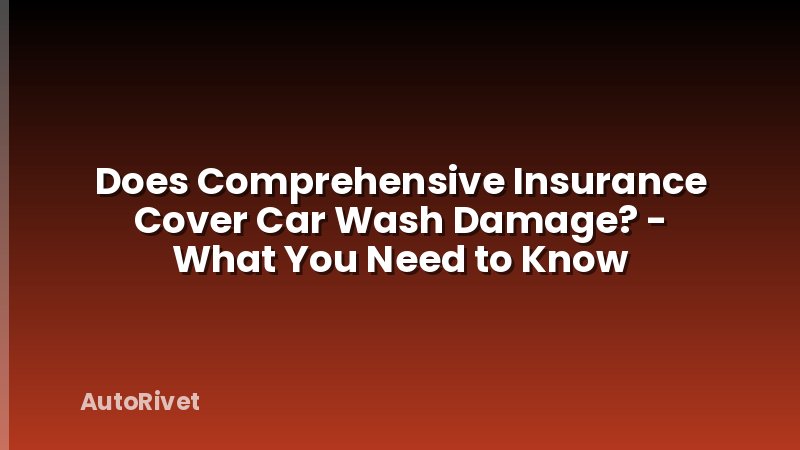 Does Comprehensive Insurance Cover Car Wash Damage? - What You Need to Know