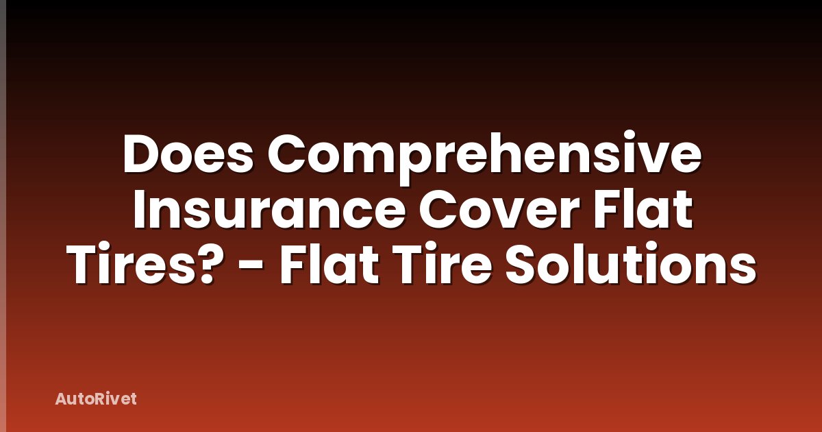 Does Comprehensive Insurance Cover Flat Tires? - Flat Tire Solutions