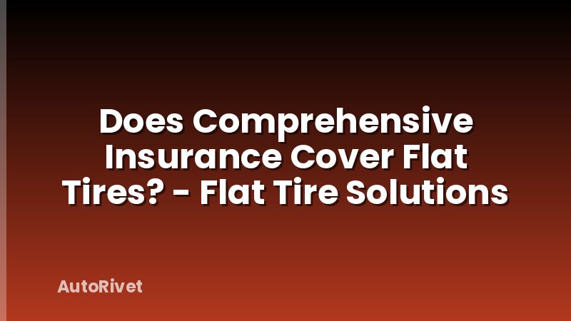 Does Comprehensive Insurance Cover Flat Tires? - Flat Tire Solutions