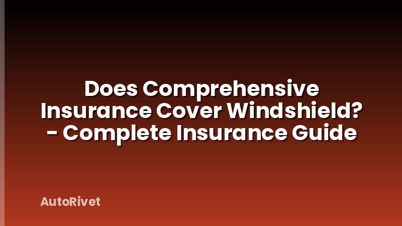 Does Comprehensive Insurance Cover Windshield? - Complete Insurance Guide