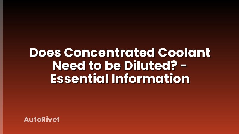 Does Concentrated Coolant Need to be Diluted? - Essential Information