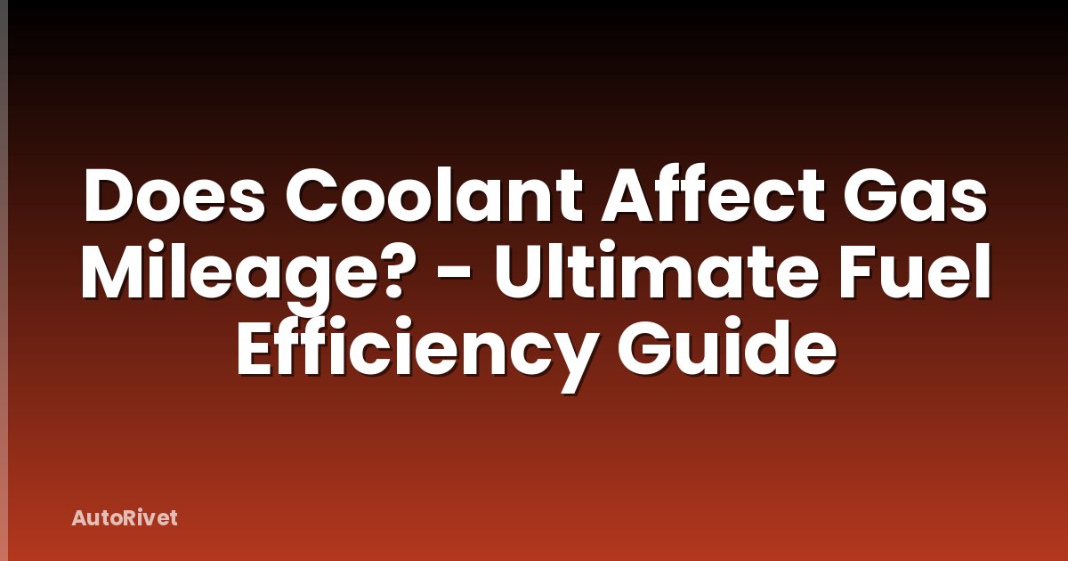 Does Coolant Affect Gas Mileage? - Ultimate Fuel Efficiency Guide
