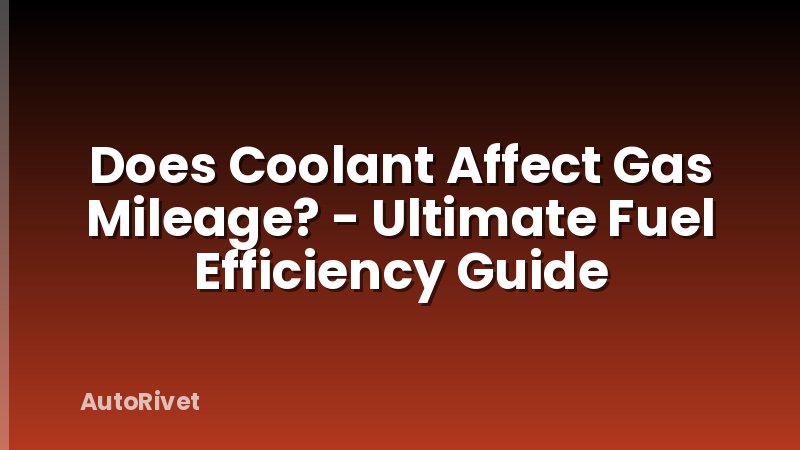 Does Coolant Affect Gas Mileage? - Ultimate Fuel Efficiency Guide