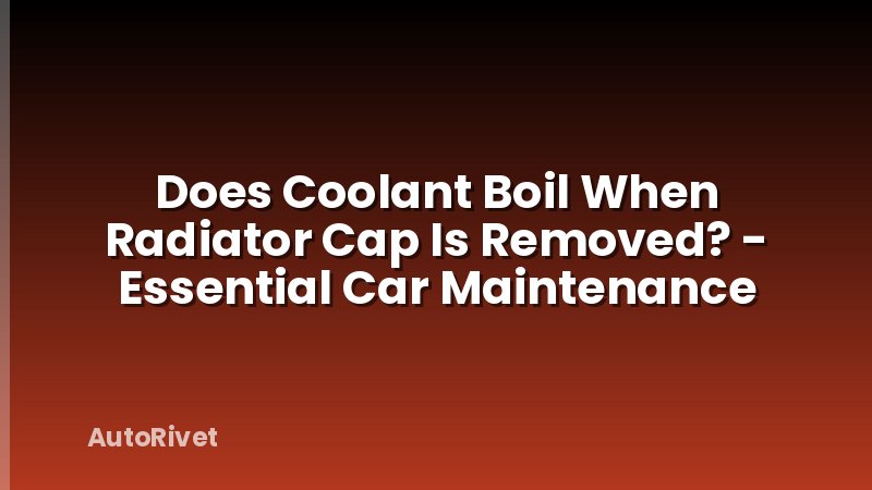 Does Coolant Boil When Radiator Cap Is Removed? - Essential Car Maintenance