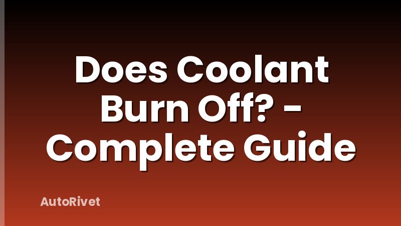 Does Coolant Burn Off? - Complete Guide