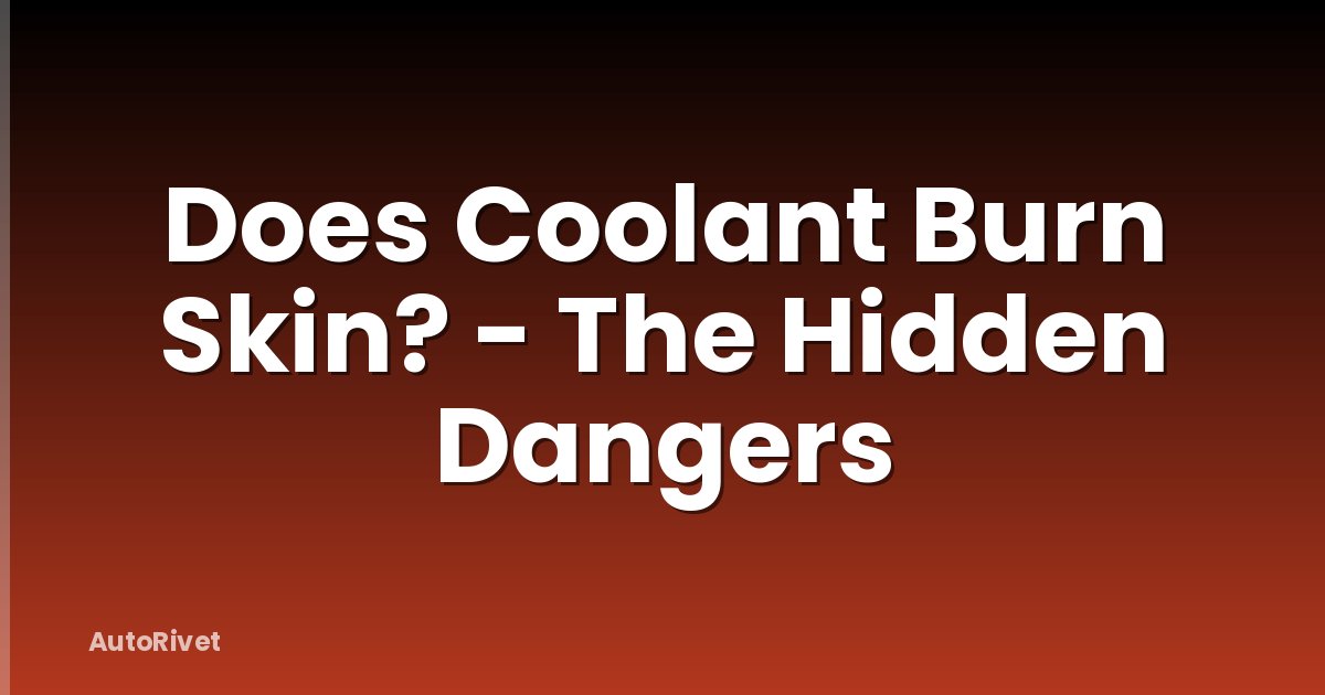 Does Coolant Burn Skin? - The Hidden Dangers