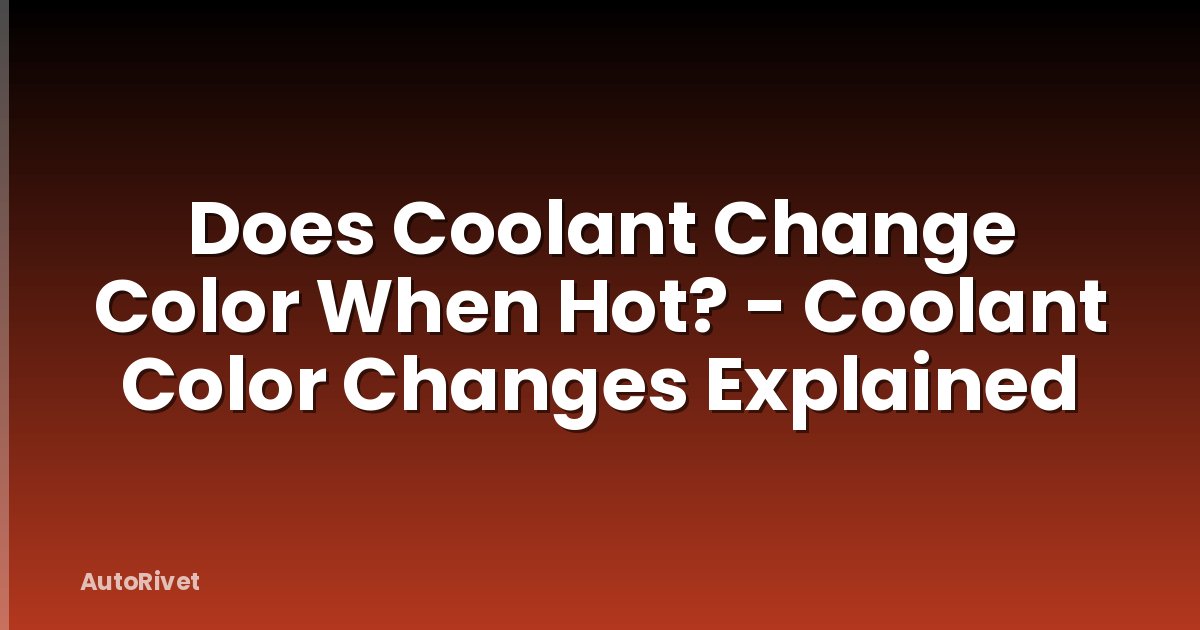 Does Coolant Change Color When Hot? - Coolant Color Changes Explained