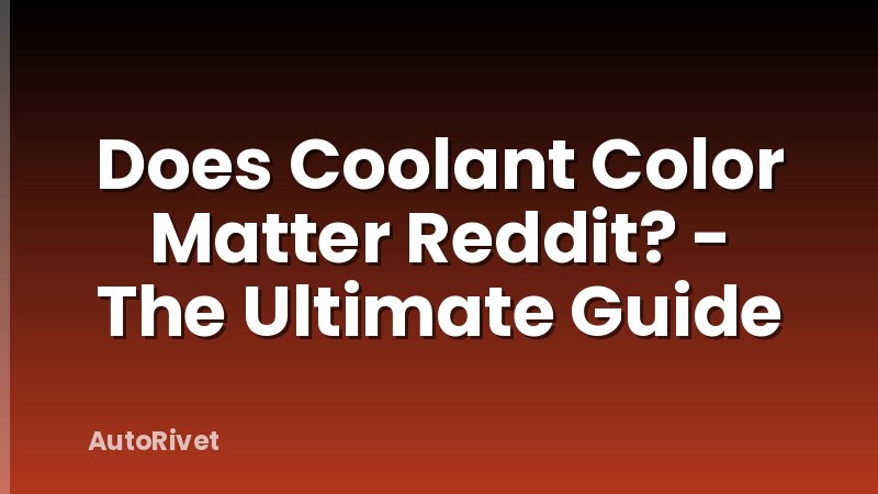 Does Coolant Color Matter Reddit? - The Ultimate Guide