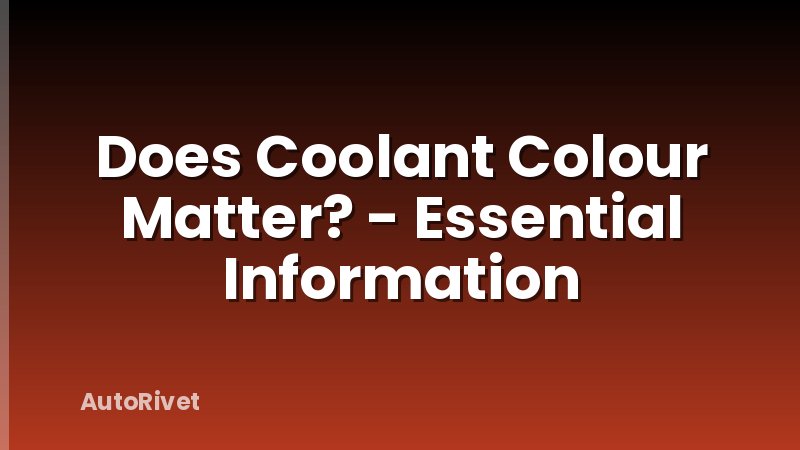 Does Coolant Colour Matter? - Essential Information