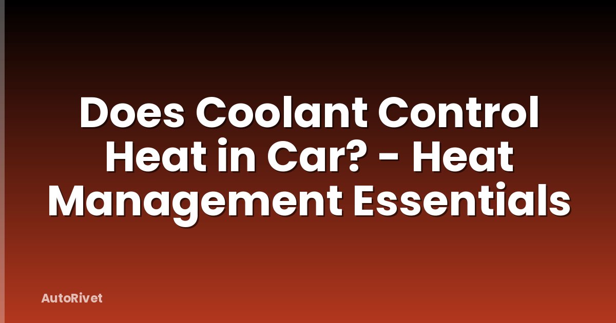 Does Coolant Control Heat in Car? - Heat Management Essentials