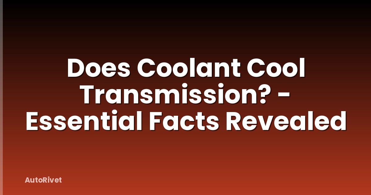 Does Coolant Cool Transmission? - Essential Facts Revealed