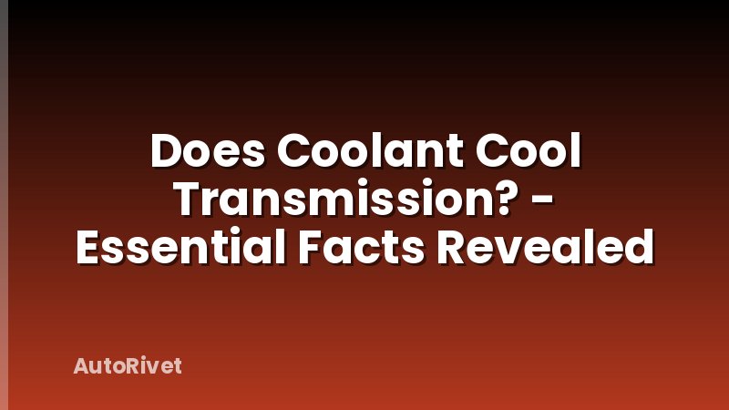 Does Coolant Cool Transmission? - Essential Facts Revealed