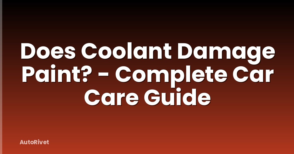 Does Coolant Damage Paint? - Complete Car Care Guide