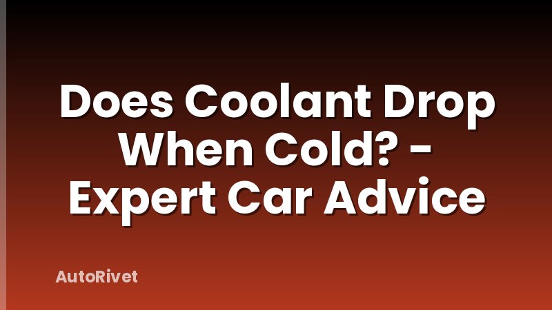 Does Coolant Drop When Cold? - Expert Car Advice