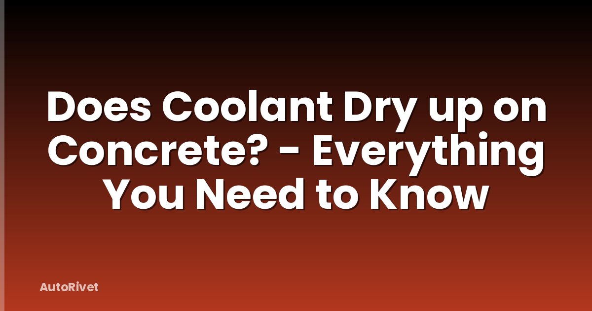 Does Coolant Dry up on Concrete? - Everything You Need to Know