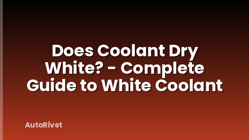 Does Coolant Dry White? - Complete Guide to White Coolant