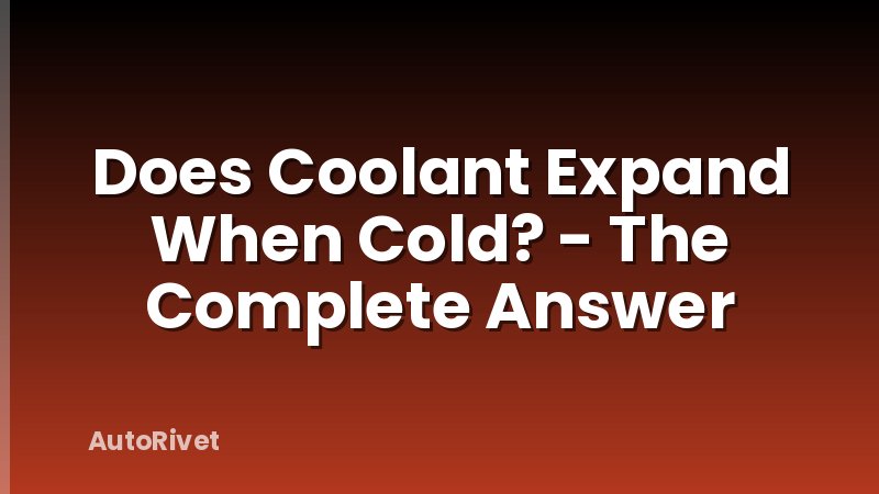 Does Coolant Expand When Cold? - The Complete Answer