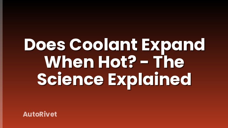 Does Coolant Expand When Hot? - The Science Explained