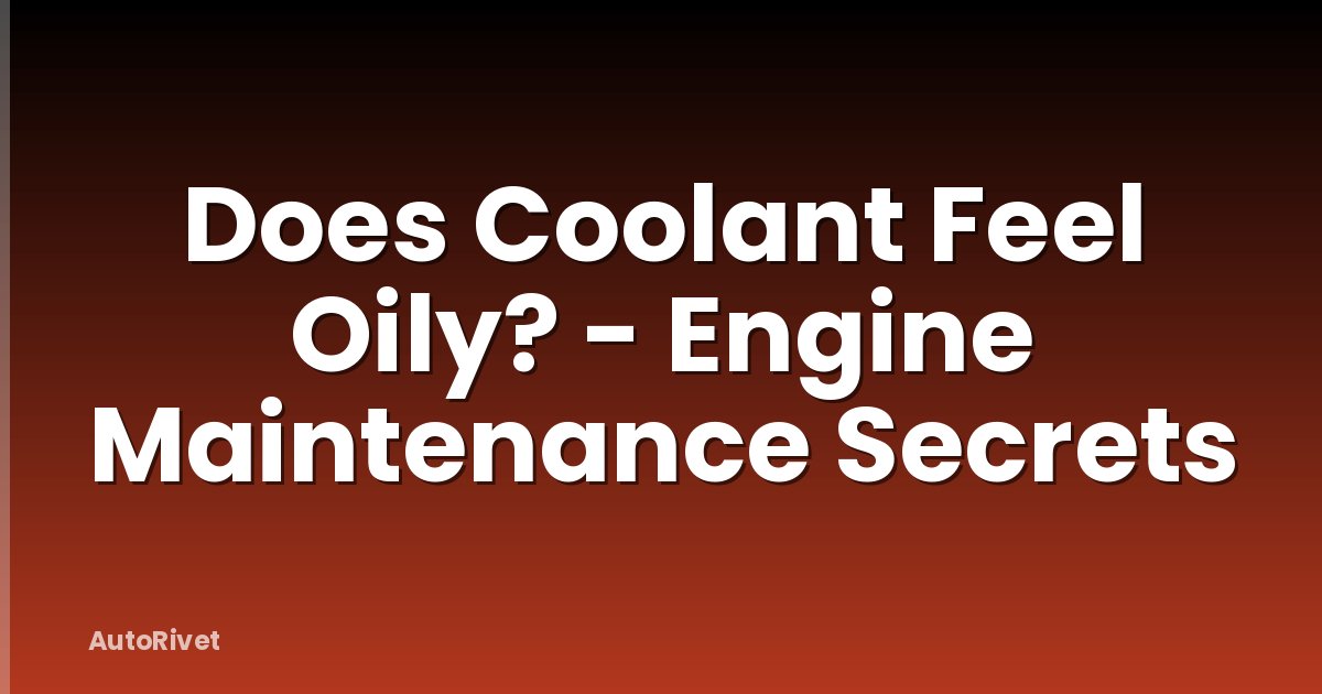 Does Coolant Feel Oily? - Engine Maintenance Secrets