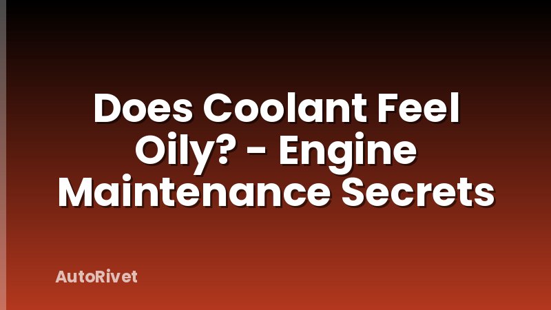 Does Coolant Feel Oily? - Engine Maintenance Secrets