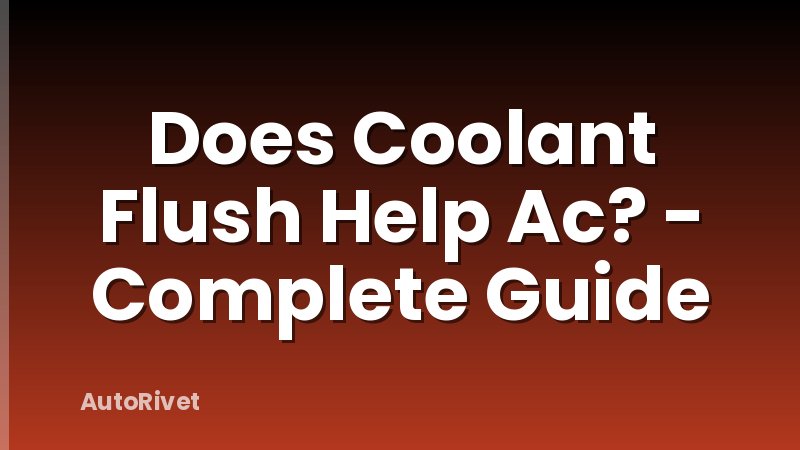 Does Coolant Flush Help Ac? - Complete Guide