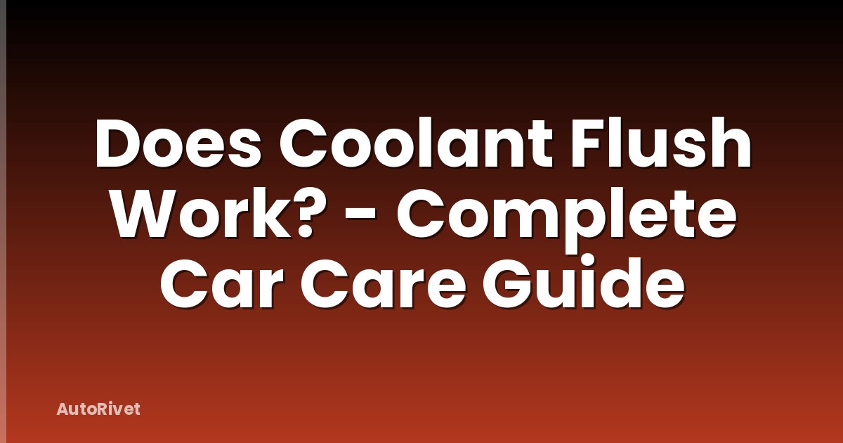 Does Coolant Flush Work? - Complete Car Care Guide