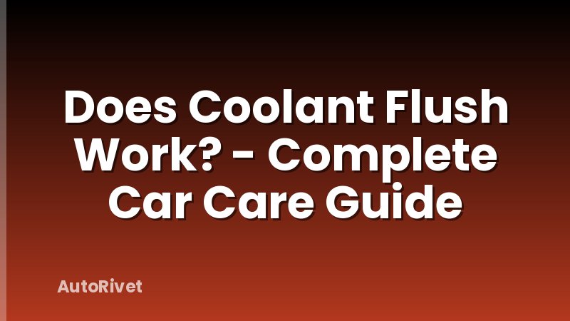 Does Coolant Flush Work? - Complete Car Care Guide