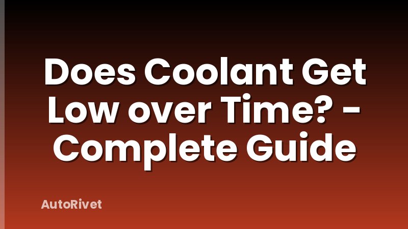 Does Coolant Get Low over Time? - Complete Guide