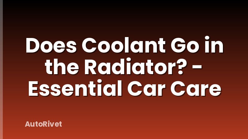 Does Coolant Go in the Radiator? - Essential Car Care