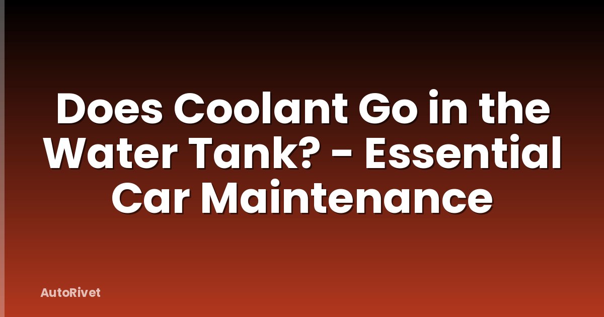Does Coolant Go in the Water Tank? - Essential Car Maintenance