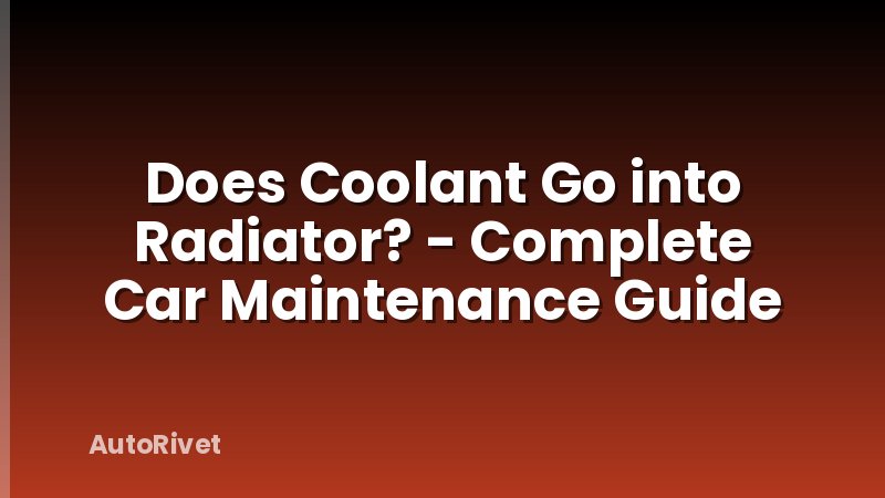 Does Coolant Go into Radiator? - Complete Car Maintenance Guide