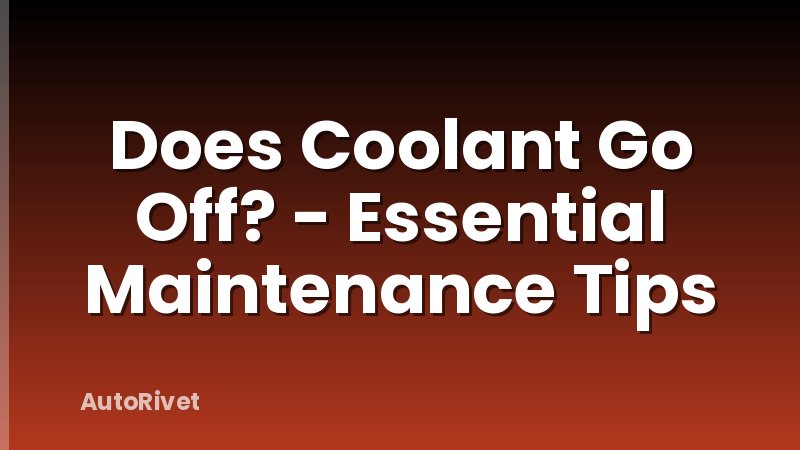 Does Coolant Go Off? - Essential Maintenance Tips
