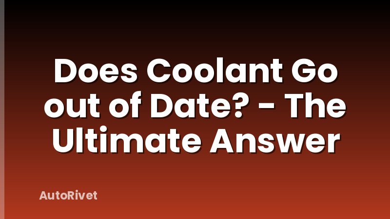 Does Coolant Go out of Date? - The Ultimate Answer