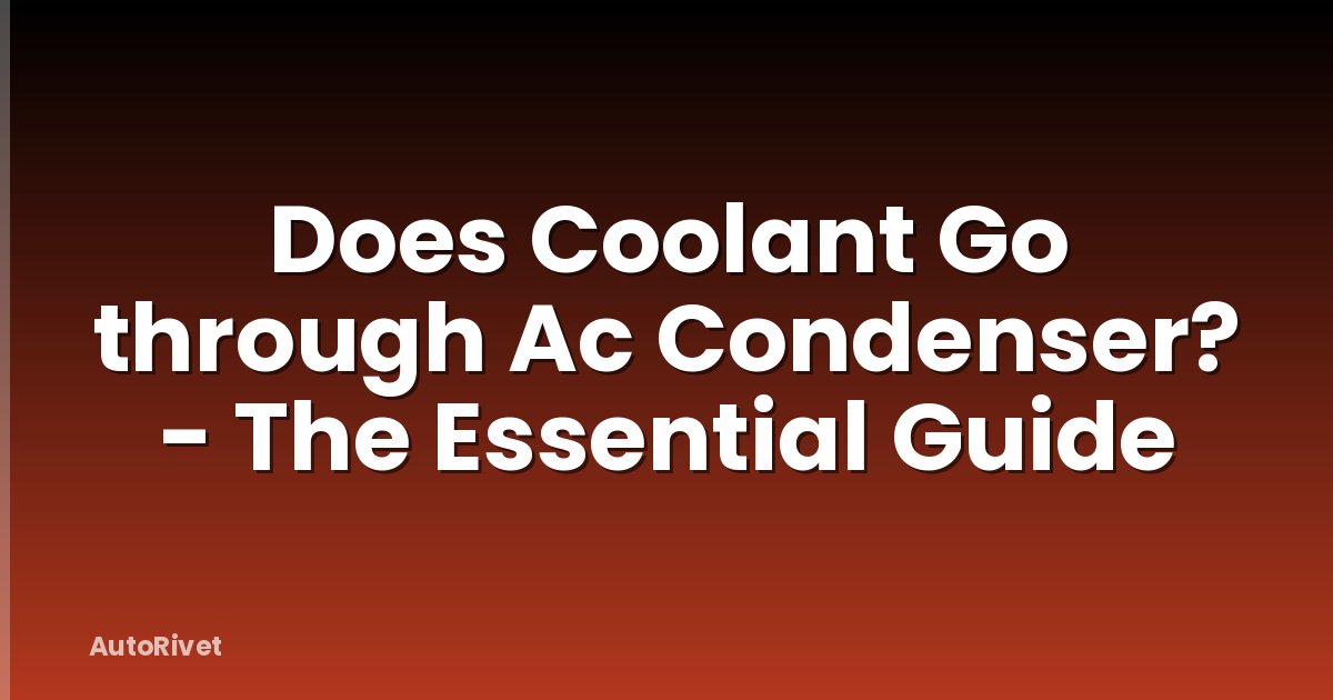 Does Coolant Go through Ac Condenser? - The Essential Guide