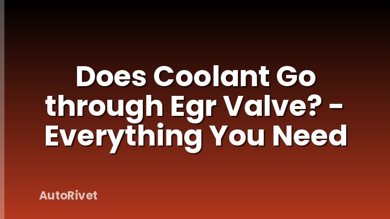 Does Coolant Go through Egr Valve? - Everything You Need