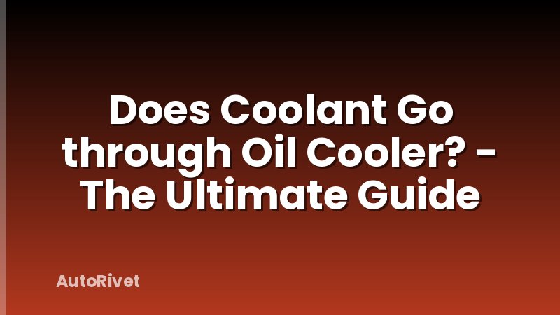 Does Coolant Go through Oil Cooler? - The Ultimate Guide
