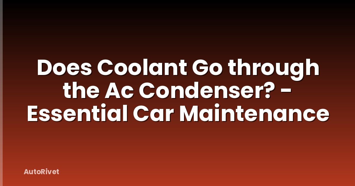 Does Coolant Go through the Ac Condenser? - Essential Car Maintenance