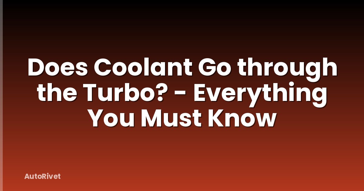 Does Coolant Go through the Turbo? - Everything You Must Know