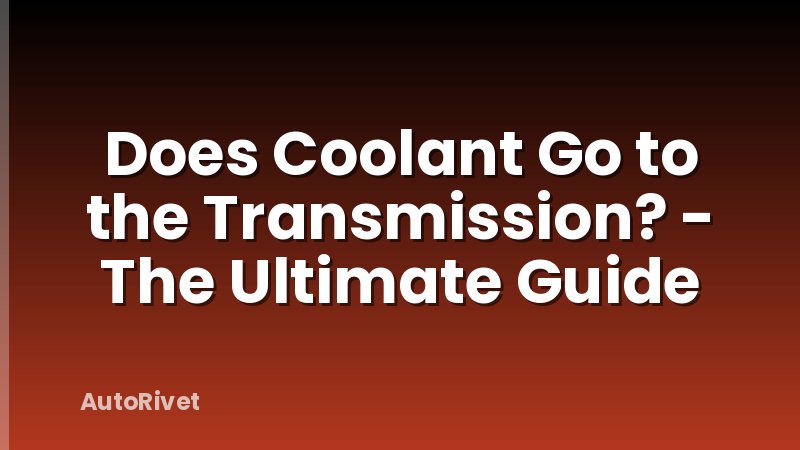 Does Coolant Go to the Transmission? - The Ultimate Guide