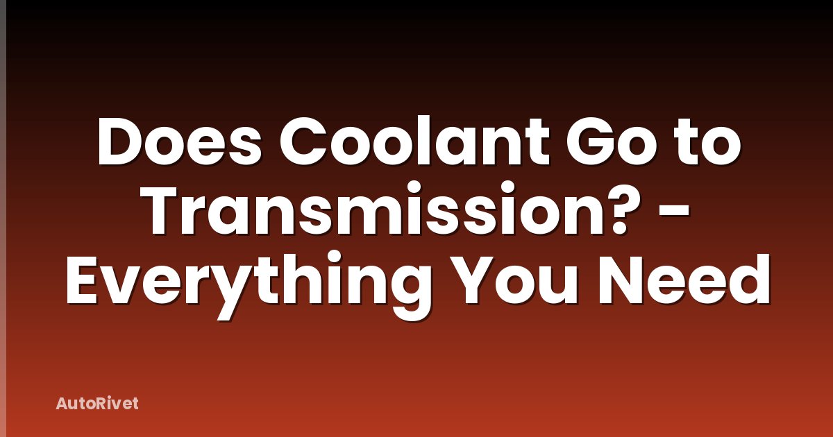 Does Coolant Go to Transmission? - Everything You Need